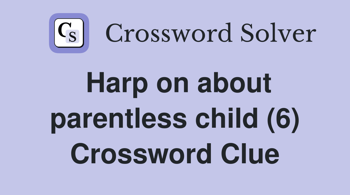 Harp on about parentless child (6) - Crossword Clue Answers - Crossword